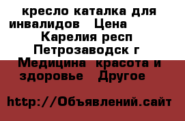 кресло-каталка для инвалидов › Цена ­ 4 000 - Карелия респ., Петрозаводск г. Медицина, красота и здоровье » Другое   